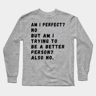 am i perfect? No. But i am trying to be petter person? Also no. Am I Perfect am i perfect funny Long Sleeve T-Shirt